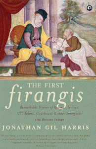 The First Firangis By Jonathan Gil Harris Aleph Book Company Rs 595