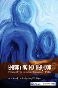 ‘Embodying Motherhood: Perspectives from Modern India’, published by Sage’s Yoda Press.